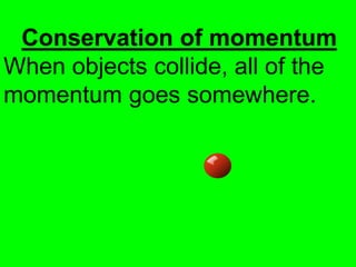 Conservation of momentum
When objects collide, all of the
momentum goes somewhere.
 