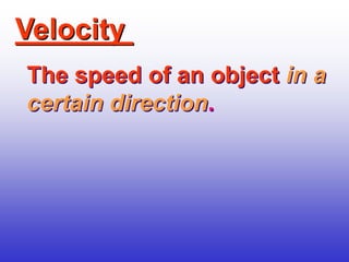 Velocity
The speed of an object in a
certain direction.
 
