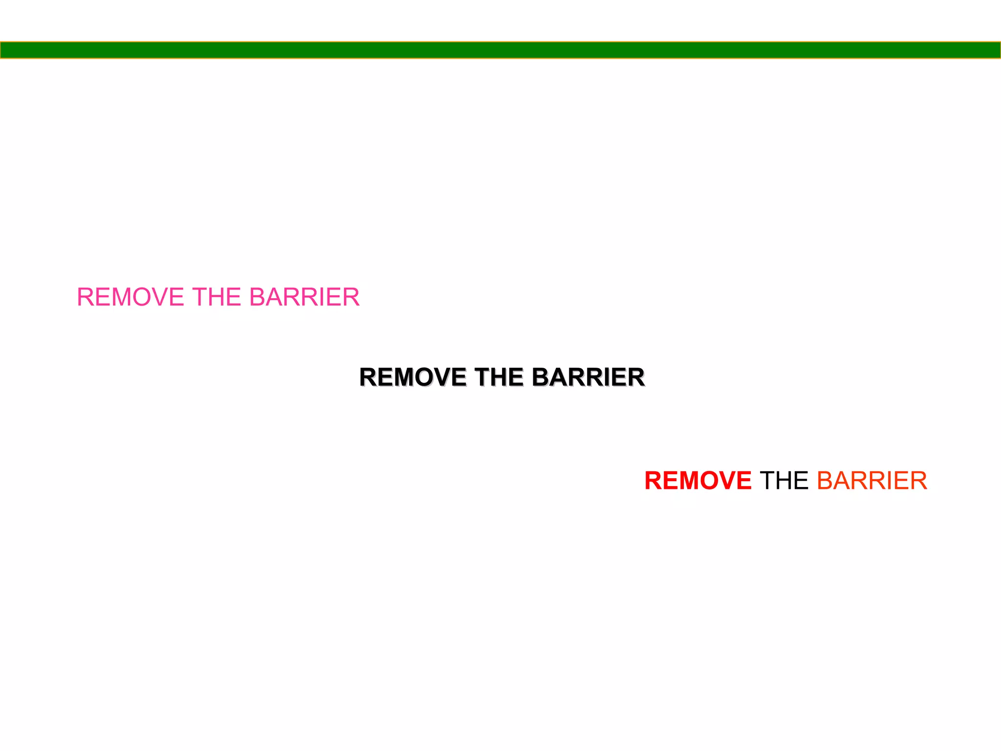 REMOVE THE BARRIER REMOVE THE BARRIER REMOVE THE BARRIER