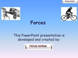 Forces

This PowerPoint presentation is
  developed and created by:
 