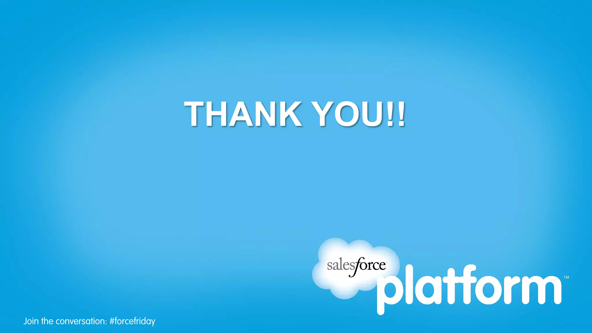 Join the conversation: #forcewebinarJoin the conversation: #forcefriday
THANK YOU!!
 