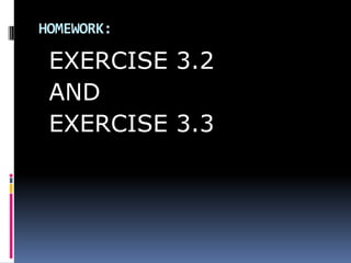 HOMEWORK:
EXERCISE 3.2
AND
EXERCISE 3.3
 