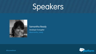 Follow Salesforce Developers for the Latest News
Salesforce Developers
+Salesforce Developers
Salesforce Developers
Salesforce Developers The video will be posted to
YouTube & we will send you
an email notification.
This webinar is being recorded!
@salesforcedevs / #forcefriday
 