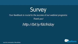 Join the conversation: #forcefriday
Survey
Your feedback is crucial to the success of our webinar programs.
Thank you!
http://bit.ly/fdcfriday
 