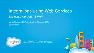 Integrations using Web Services
Examples with .NET & PHP
Martin Haagen, QlikTech, Systems Manager; CRM
@sehaagen

 
