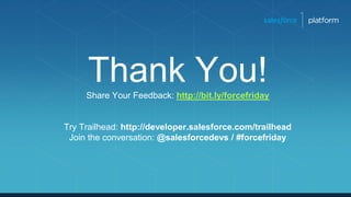 Thank You!Share Your Feedback: http://bit.ly/forcefriday
Try Trailhead: http://developer.salesforce.com/trailhead
Join the conversation: @salesforcedevs / #forcefriday
 