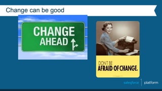 Change can be good
 