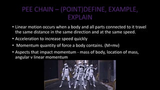 PEE CHAIN – (POINT)DEFINE, EXAMPLE,
EXPLAIN
• A solid base of support for discus thrower is integral because…
 