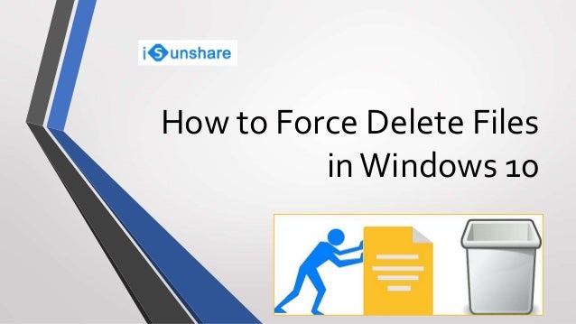 How to Force Delete Files in Windows 10