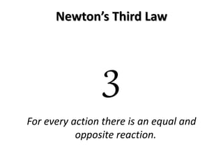 Newton’s Third Law
For every action there is an equal and
opposite reaction.
3
 
