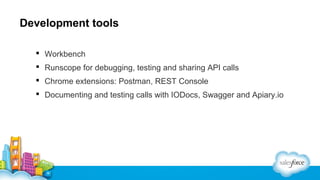 Development tools
 Workbench
 Runscope for debugging, testing and sharing API calls
 Chrome extensions: Postman, REST C...