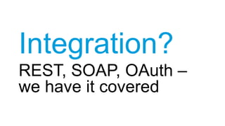 Integration?
REST, SOAP, OAuth –
we have it covered
 