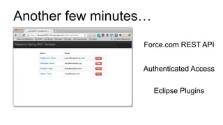 Another few minutes…
                  Force.com REST API


                  Authenticated Access

                       Eclipse Plugins
 