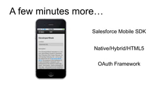 A few minutes more…
                Salesforce Mobile SDK


                 Native/Hybrid/HTML5

                  OAuth Framework
 