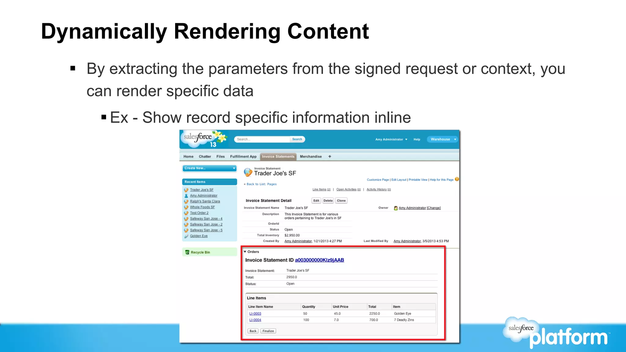 Dynamically Rendering Content
  §  By extracting the parameters from the signed request or context, you
      can render specific data
      § Ex - Show record specific information inline
 