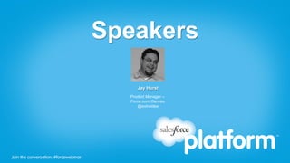 Speakers

                                            Jay Hurst
                                         Product Manager –
                                         Force.com Canvas,
                                             @extraidea




Join the conversation: #forcewebinar
 