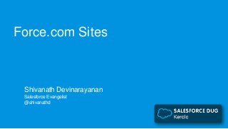 Force.com Sites



 Shivanath Devinarayanan
 Salesforce Evangelist
 @shivanathd
 