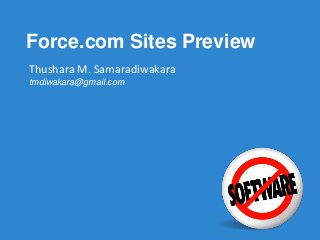 Force.com Sites Preview
Thushara M. Samaradiwakara
tmdiwakara@gmail.com
 
