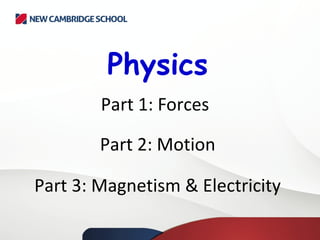 Physics 
Part 1: Forces 
Part 2: Motion 
Part 3: Magnetism & Electricity 
 