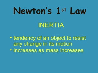 Newton’s 1 Law
st

INERTIA
• tendency of an object to resist
any change in its motion
• increases as mass increases

 