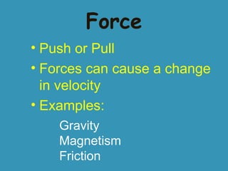 Force ,[object Object],[object Object],[object Object],Gravity Magnetism Friction 