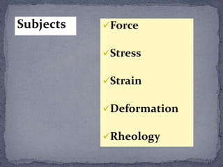 Subjects   Force

           Stress

           Strain

           Deformation

           Rheology
 
