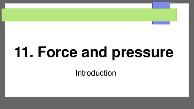 11. Force and pressure
Introduction
 