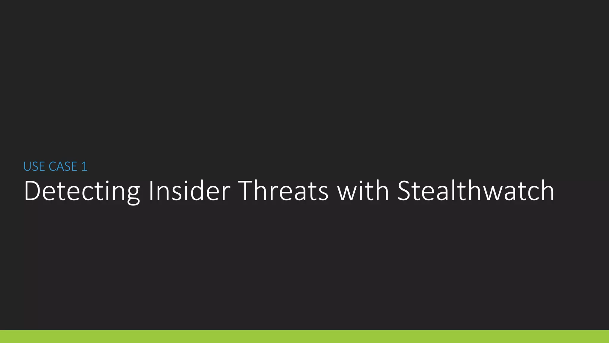 USE CASE 1
Detecting Insider Threats with Stealthwatch
 