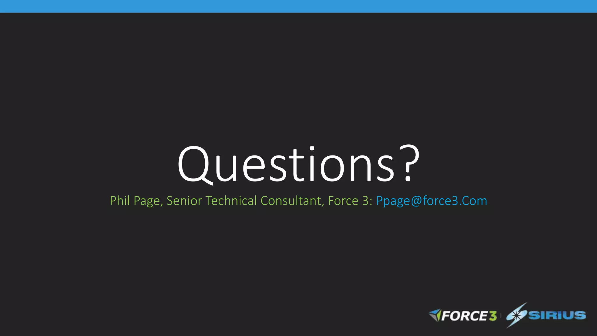 Questions?Phil Page, Senior Technical Consultant, Force 3: Ppage@force3.Com
 