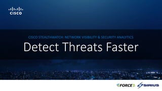 Detect Threats Faster
CISCO STEALTHWATCH: NETWORK VISIBILITY & SECURITY ANALYTICS
 