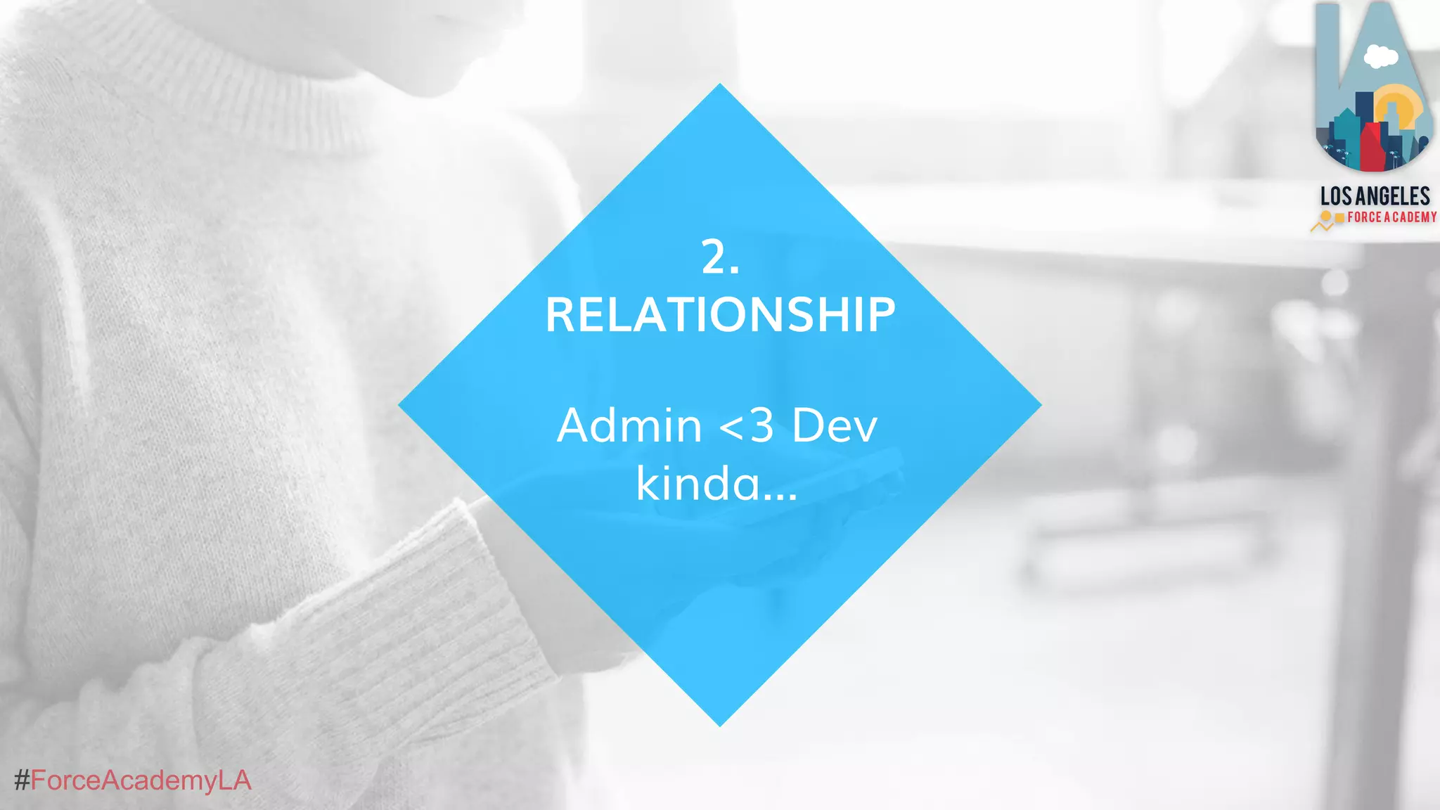 #ForceAcademyLA
Admin <3 Dev
kinda…
2.
RELATIONSHIP
 
