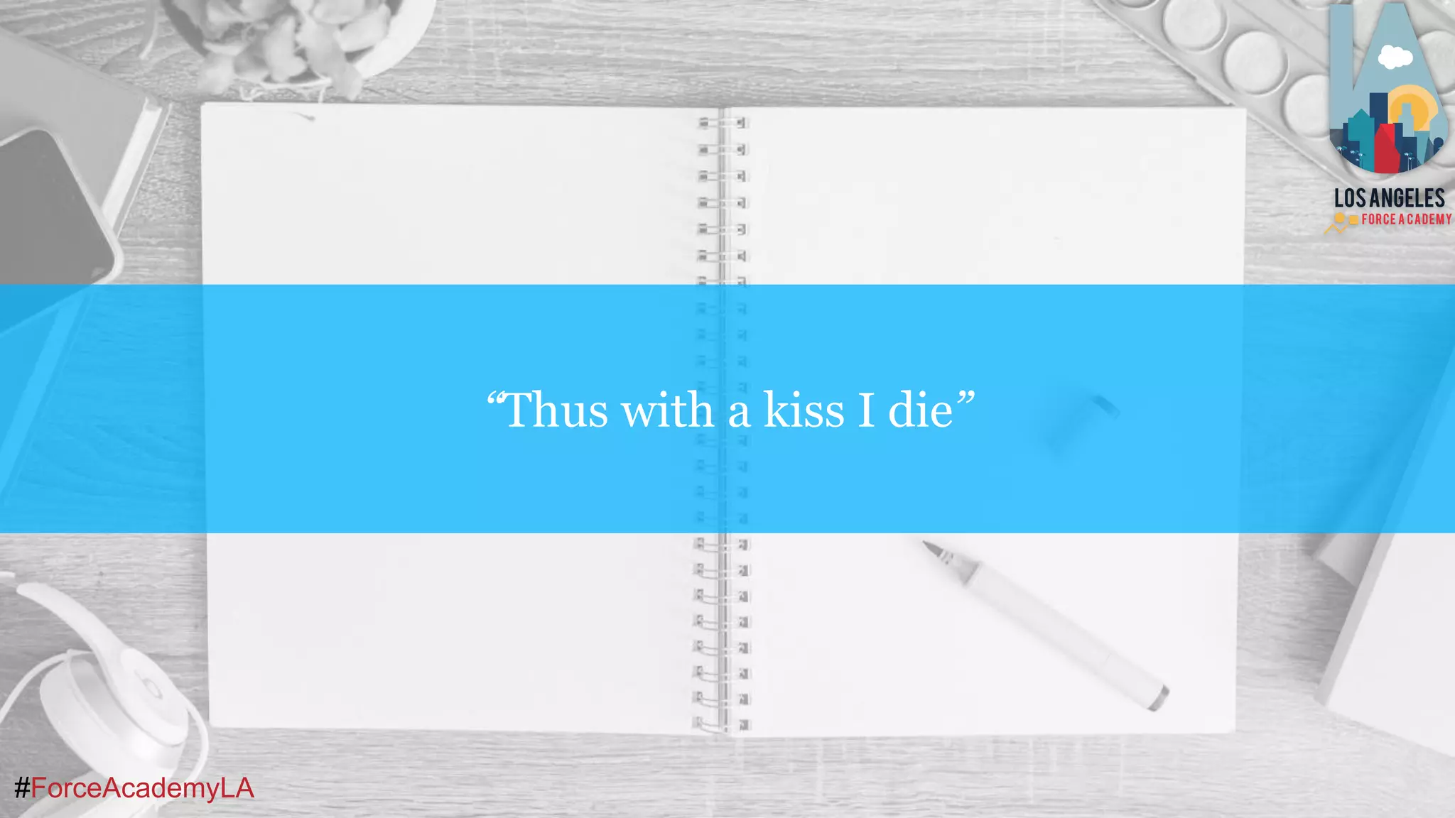 #ForceAcademyLA
“Thus with a kiss I die”
 