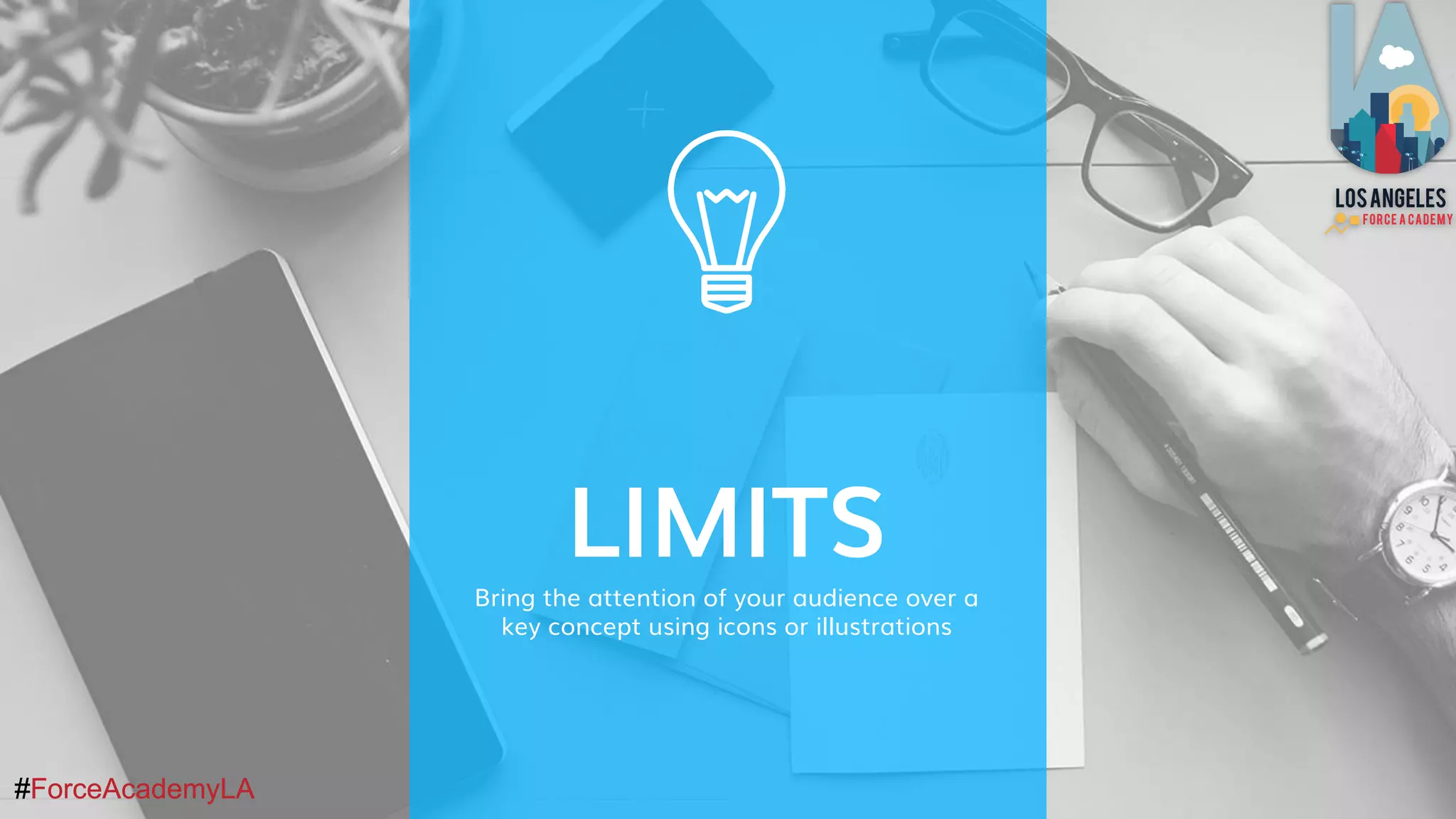 #ForceAcademyLA#ForceAcademyLA
LIMITS
Bring the attention of your audience over a
key concept using icons or illustrations
 