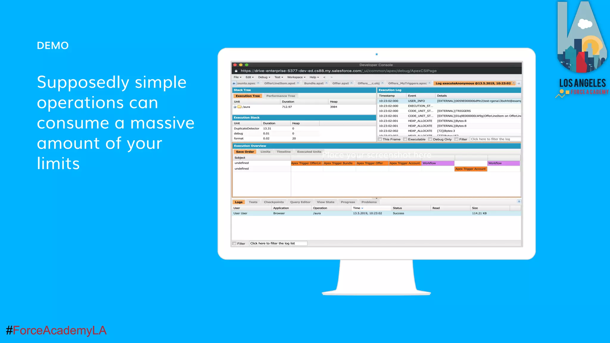 #ForceAcademyLA#ForceAcademyLA
DEMO
Supposedly simple
operations can
consume a massive
amount of your
limits
Place your screenshot here
 