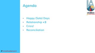 #ForceAcademyLA#ForceAcademyLA
• Happy (Solo) Days
• Relationship <3
• Crisis!
• Reconciliation
Agenda
 