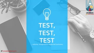 #ForceAcademyLA#ForceAcademyLA
TEST,
TEST,
TEST… volume, integrations, expected outcome,
 