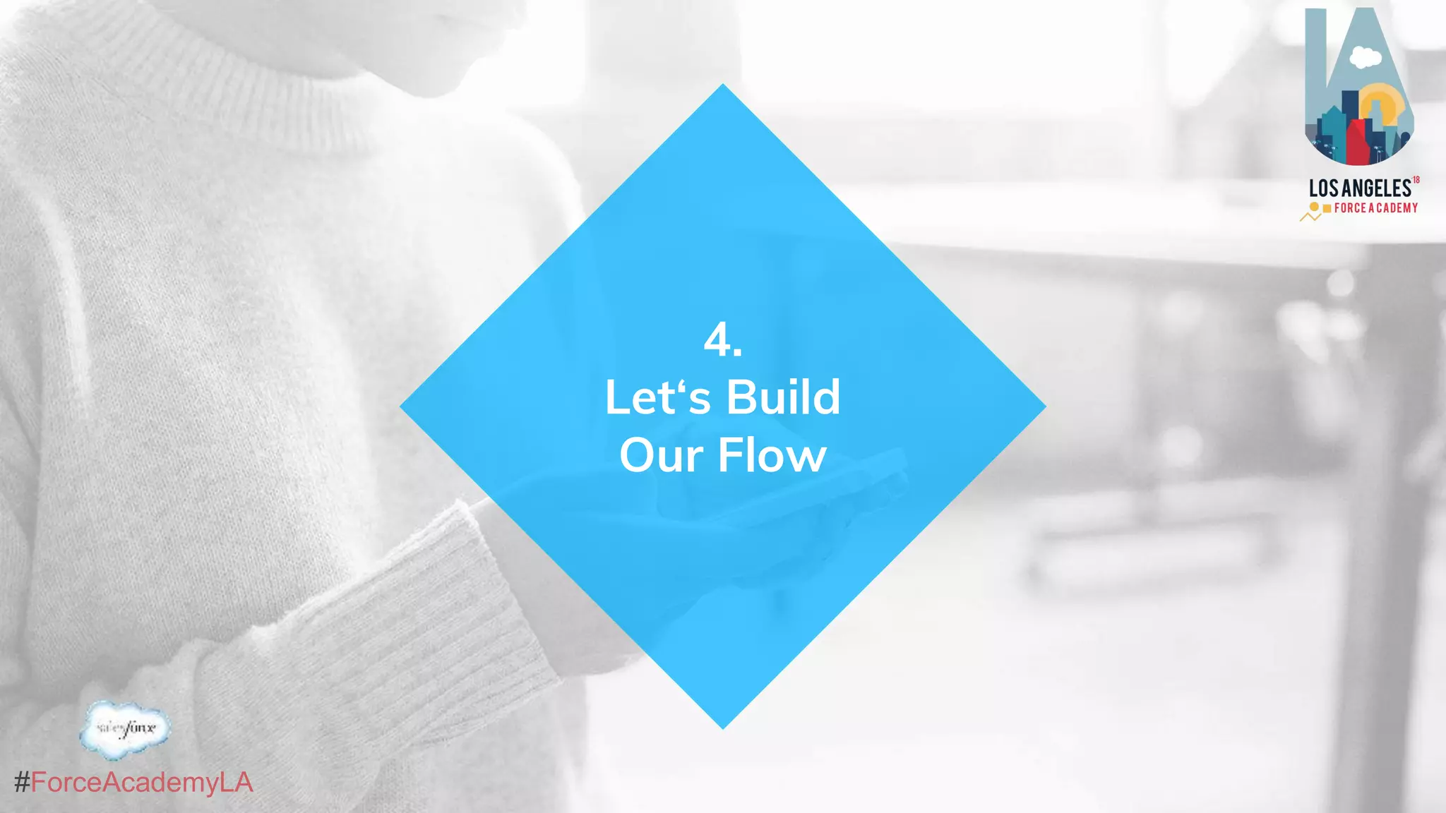 #ForceAcademyLA
4.
Let‘s Build
Our Flow
 