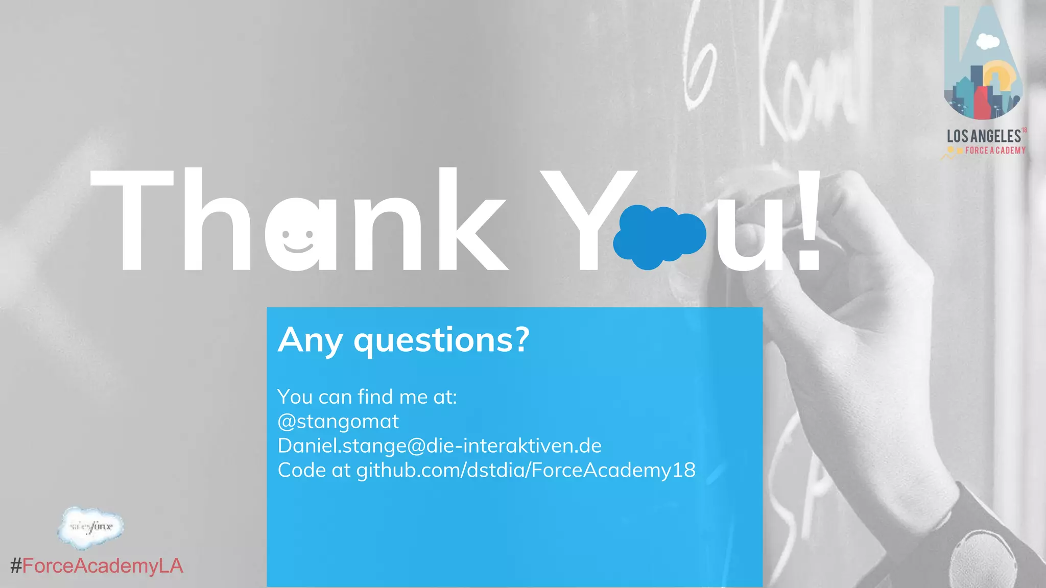 #ForceAcademyLA#ForceAcademyLA
Thank Y u!
Any questions?
You can find me at:
@stangomat
Daniel.stange@die-interaktiven.de
Code at github.com/dstdia/ForceAcademy18
 