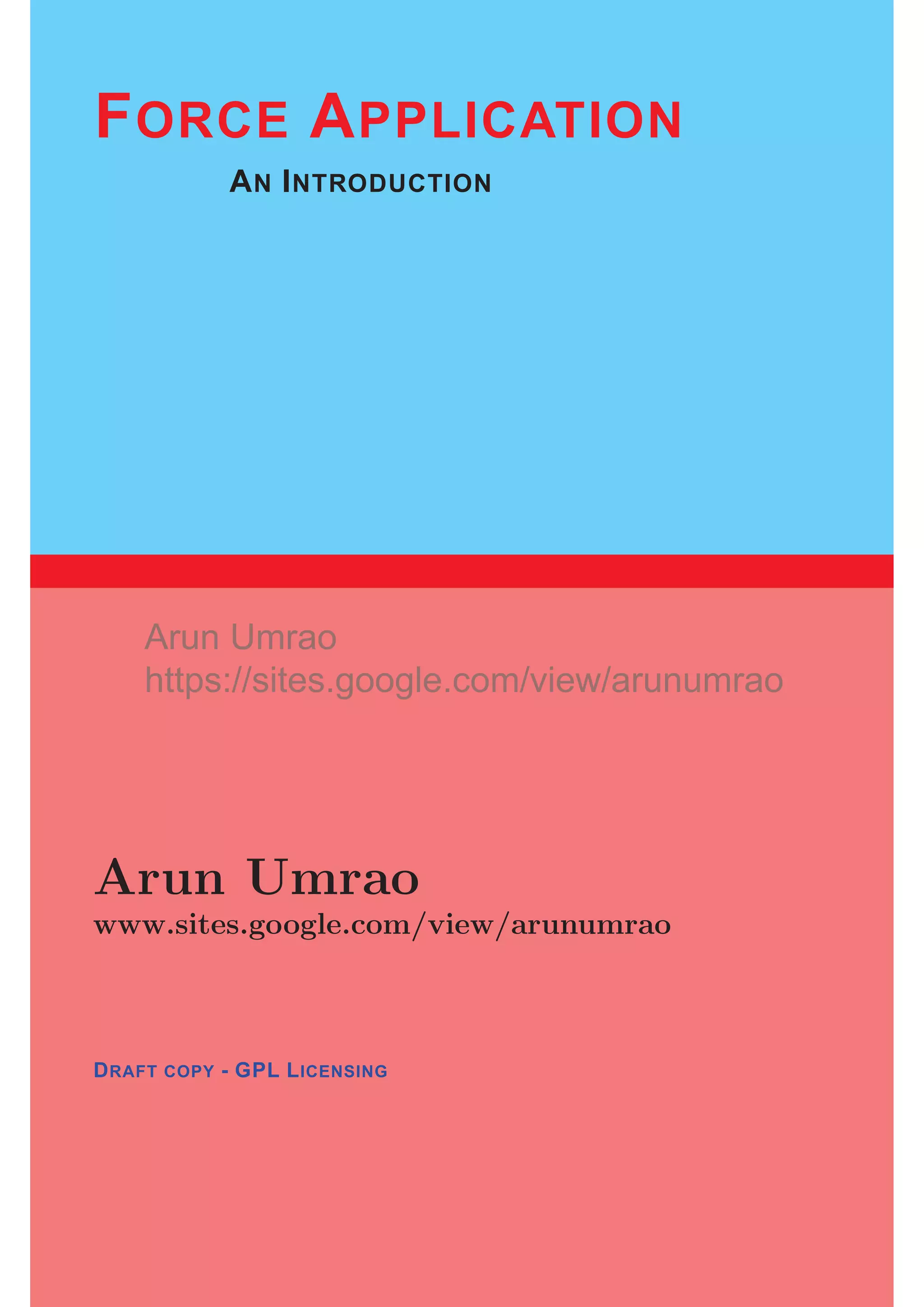 1
FORCE APPLICATION
AN INTRODUCTION
Arun Umrao
www.sites.google.com/view/arunumrao
DRAFT COPY - GPL LICENSING
Arun Umrao
https://sites.google.com/view/arunumrao
 