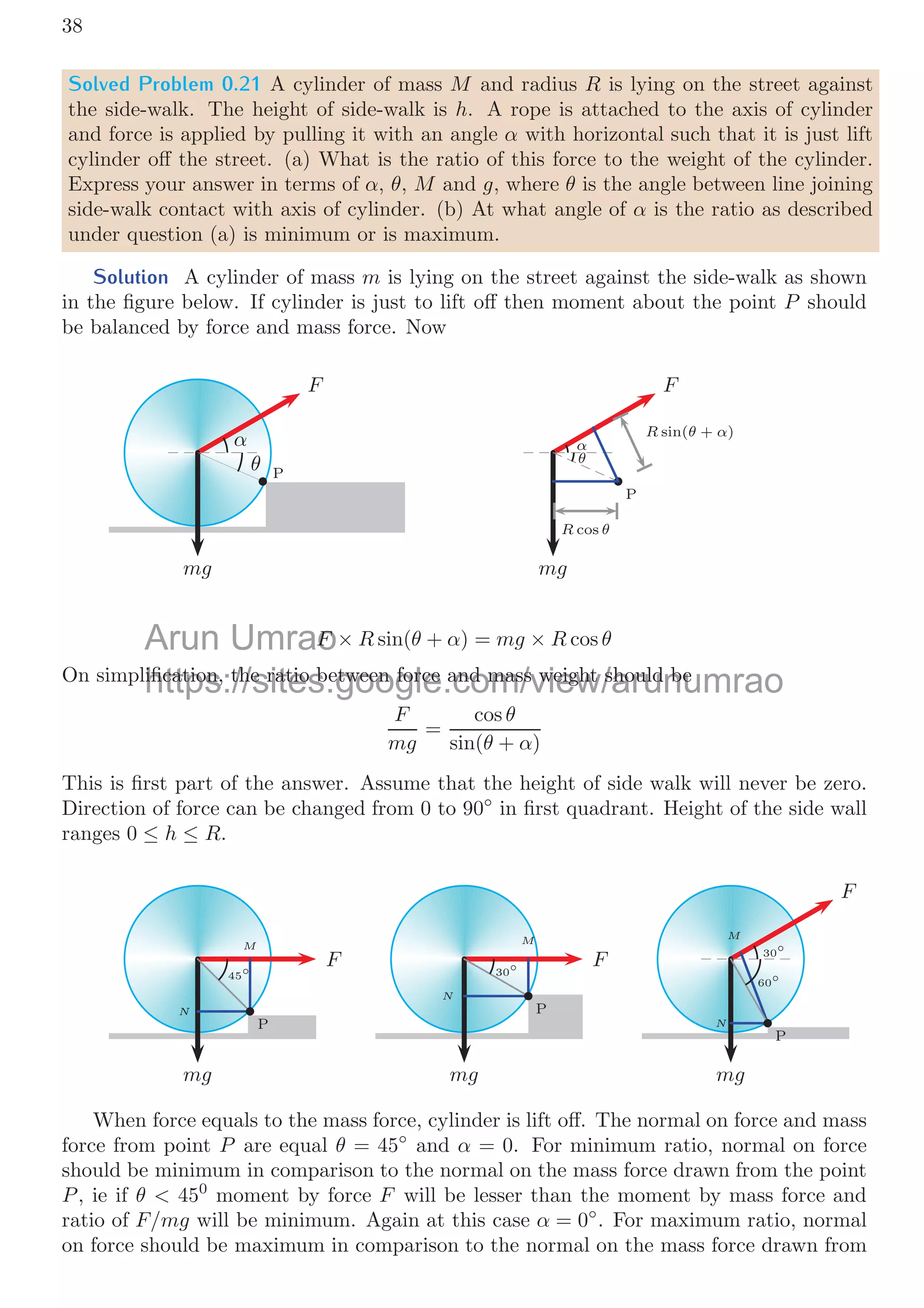 0.3. STABILITY  EQUILIBRIUM 35
m
T T
θ
T T
T sin 30◦
T sin 30◦
T cos 30◦
T cos 30◦
mg
b. Balancing horizontal and vertical forces
2 T sin 30◦
= mg
It gives that the tension in each string is
T = mg
c. If length of string is l then total vertical height the mass covers during the fall is
h = l − l sin 30◦
. Total potential energy of the mass will convert into the kinetic energy
when it reaches to the maximum depth as shown in the below ﬁgure. Now
1
2
mv2
= mg(l − l sin 30◦
)
Simpliﬁcation and solving, it gives
v =

lg
T 
mg
mv2
r
h
It is the velocity of the mass at its lowest point. (d) The maximum tension at this
point will be sum of centripetal force and the mass force of the body.
T = m
v2
l
+ mg
Substituting the value of v and simplifying it, we have
T 
= 2mg
It is the maximum tension when mass will be its maximum depth after cutting any of the
two string.
Umrao
https://sites.google.com/view/arunumrao
ation and solving, it gives
ation and solvin
v
v =
=


lg
lg
 