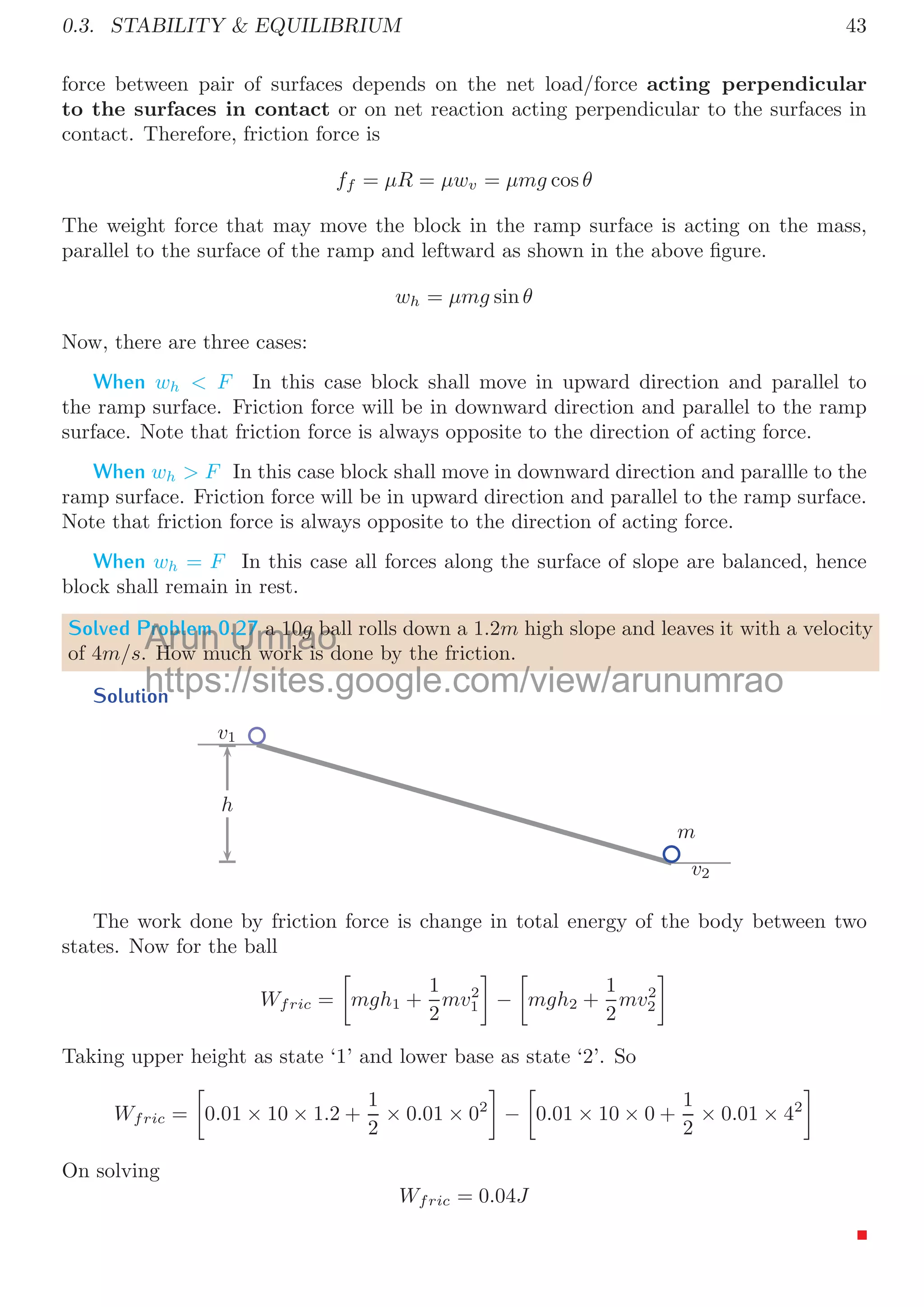 40
Solution Assume at a certain depth x from the platform, net force on the mass is
Fnet = mg − kx (64)
If mass undergoes a vertical displacement by dx then work done is
dW = Fnetdx
Substituting the value of net force and integrating it for the vertical displacement of xa
to xb. 
dW =
 xb
xa
(mg − kx)dx (65)
Wxa→xb
= mg(xa − xb) −
1
2
 