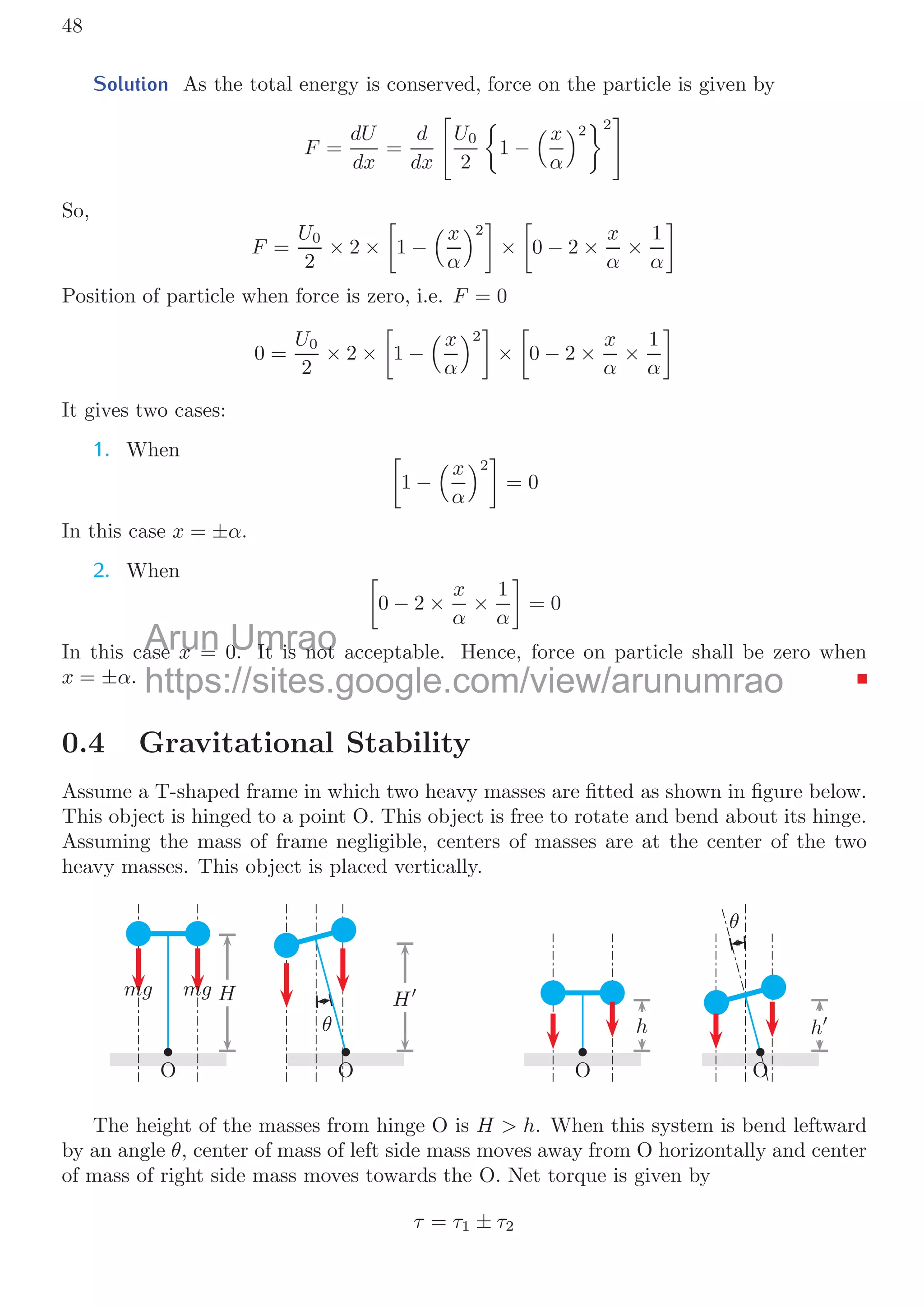 44
Solved Problem 0.28 An electric train is powered on a 30kV power supply, where the
current is 200A. If train is traveling at 90km/h then ﬁnd the net force exerted on it in
forwards direction.
Solution The electric power supplied by electric train motor is
P = V I = 30000 × 200 = 6 × 106
Watt
Speed of train is 90km/h or 25m/s. This distance is traveled by train in one second.
Hence work done in one second is
W = F × 25
Work done in one second is power. So for one second
6 × 106
= F × 25
On solving
F = 240kN
Solved Problem 0.29 A car engine can deliver 90kW of power. The mass of car is 1000kg.
Find (a) Assume the total resistible force is proportional to the velocity. Ffric = αv. The
drag coeﬃcient α is 100Ns/m. How fast can the car move on a level Road? Express the
speed in the units of m/s. (b) How fast can the car travel up a slope if we ignore all
friction? The slope of plane is θ = sin−1
(3/5). Express the speed in the units of m/s.
Solution
v
Ffric
P
v
h
θ
v cos θ
v
θ
v
a. A car moves ahead when it exerts force on ground. This force applied on the
ground should not be more than frictional forces otherwise wheels of car will skid. So
maximum force is equivalent to friction force. Work delivered by the engine is
W = F × d
For one second, work is equivalent to power and distance is equivalent to velocity. Hence
90000 = αv × v
Substituting the values
v = 30m/s
Arun
ﬃcient
the uni Umrao
i /
s of m/s. (
https://sites.google.com/view/arunumrao
https://sites google com/view/arunumrao
The slope of plane is θ = sin ( /5). Express the speed in the units o
 