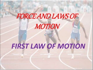 FORCE ANDLAWSOF
MOTION
FIRST LAW OF MOTION
 