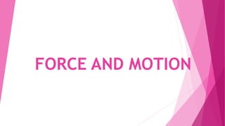 FORCE AND MOTION
 