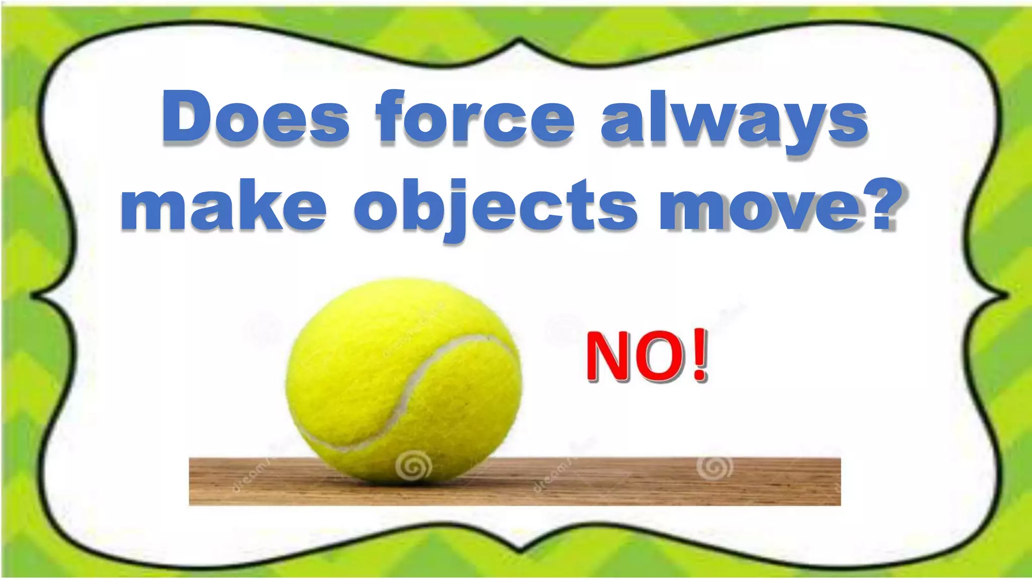 Does force always
make objects move?
 