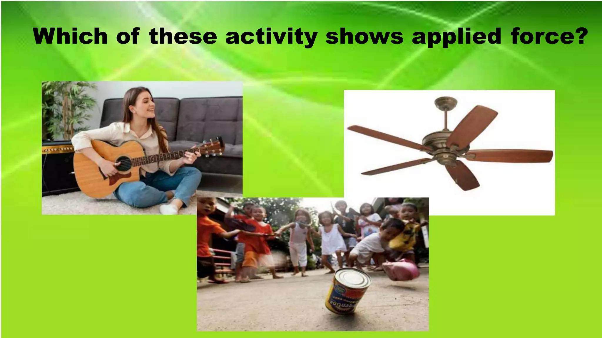 Which of these activity shows applied force?
 