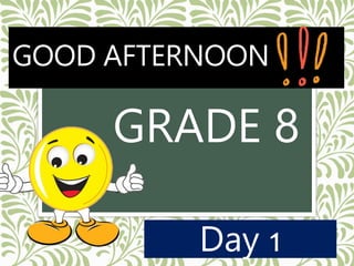 GOOD AFTERNOON
GRADE 8
Day 1
 