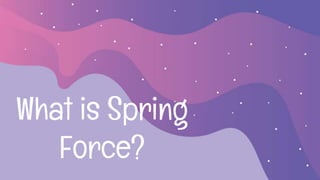 What is Spring
Force?
 