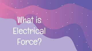 What is
Electrical
Force?
 