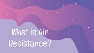 What is Air
Resistance?
 